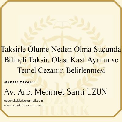 Taksirle Ölüme Neden Olma Suçunda Bilinçli Taksir /  Olası Kast Ayrımı ve Temel Cezanın Belirlenmesi